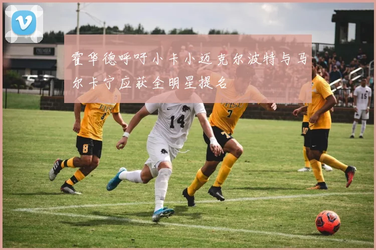 霍华德呼吁小卡小迈克尔波特与马尔卡宁应获全明星提名