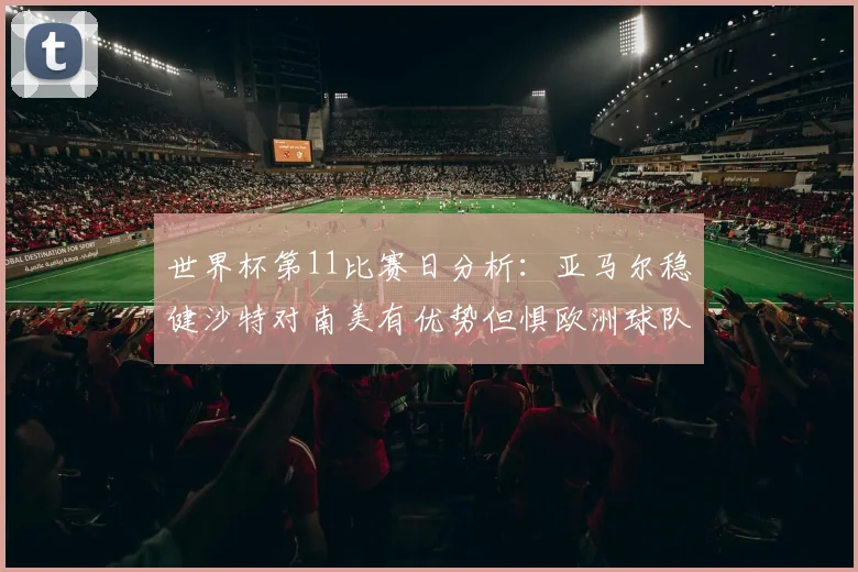 世界杯第11比赛日分析：亚马尔稳健沙特对南美有优势但惧欧洲球队