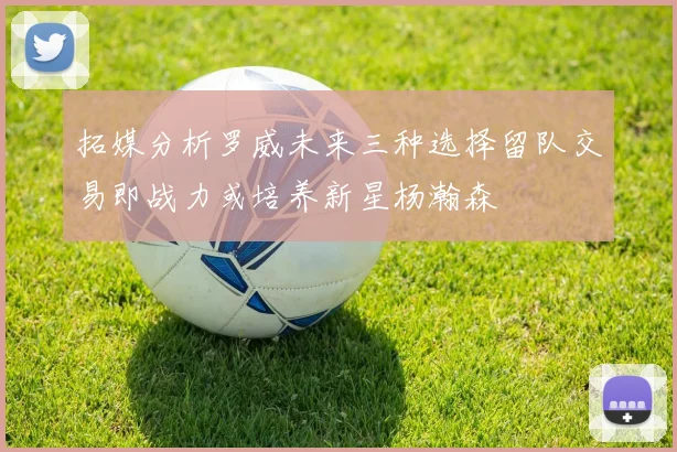 拓媒分析罗威未来三种选择留队交易即战力或培养新星杨瀚森
