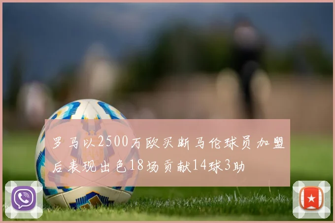 罗马以2500万欧买断马伦球员加盟后表现出色18场贡献14球3助